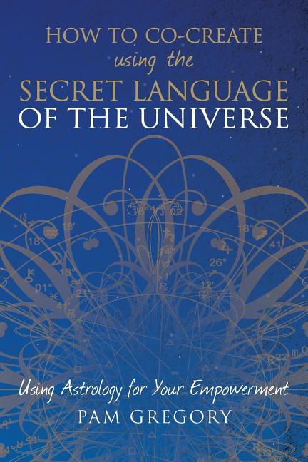 Book cover for How to Co-Create Using the Secret Language of the Universe: Using Astrology for your Empowerment