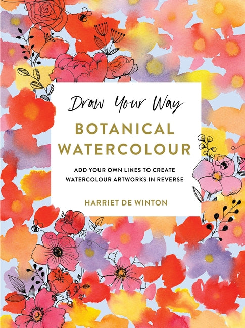 Book cover for Draw Your Way: Botanical Watercolour: Add Your Own Lines to Create Watercolour Artworks in Reverse