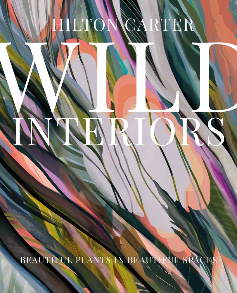 Book cover for Wild Interiors: Beautiful Plants in Beautiful Spaces