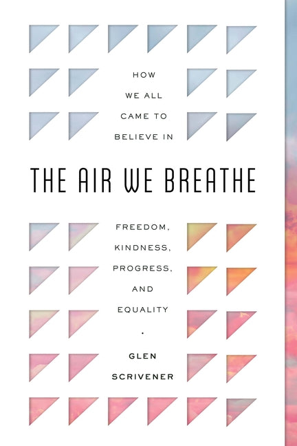 Book cover for The Air We Breathe: How We All Came to Believe in Freedom, Kindness, Progress, and Equality