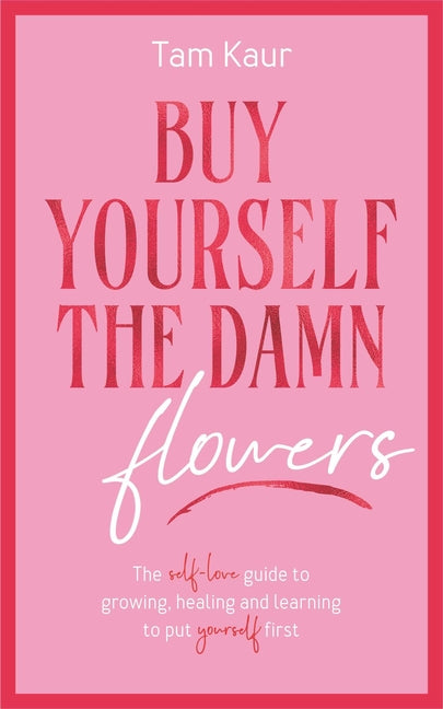 Book cover for Buy Yourself the Damn Flowers: The Self-Love Guide to Growing, Healing and Learning to Put Yourself First