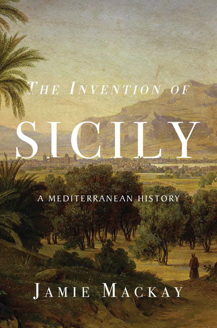 Book cover for Invention of Sicily: A Mediterranean History