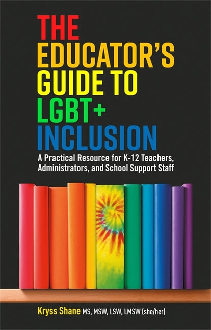 Book cover for The Educator's Guide to Lgbt+ Inclusion: A Practical Resource for K-12 Teachers, Administrators, and School Support Staff