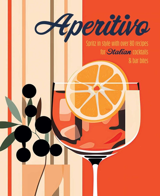 Book cover for Aperitivo: Spritz in Style with Over 80 Recipes for Italian Cocktails & Bar Bites