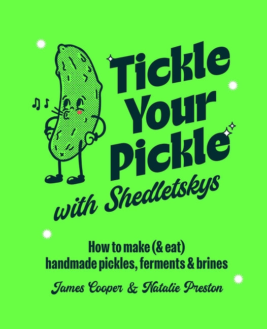 Book cover for Tickle Your Pickle with Shedletsky's: How to Make (and Eat) Handmade Pickles, Ferments and Brines