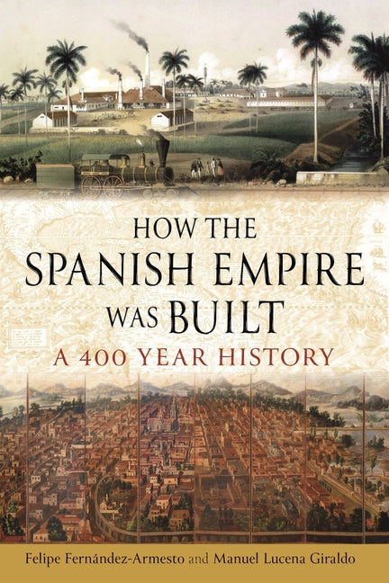 Book cover for How the Spanish Empire Was Built: A 400 Year History