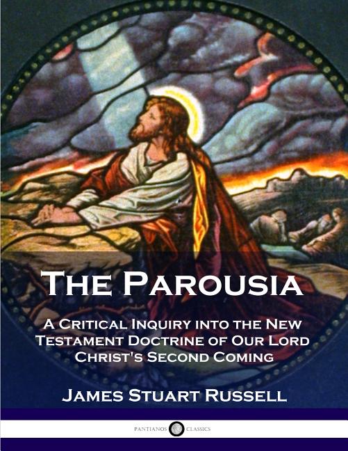 Book cover for The Parousia: A Critical Inquiry into the New Testament Doctrine of Our Lord Christ's Second Coming