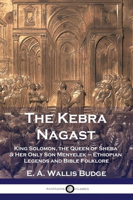 Book cover for The Kebra Nagast: King Solomon, The Queen of Sheba & Her Only Son Menyelek - Ethiopian Legends and Bible Folklore