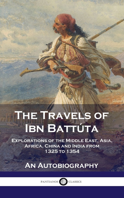 Book cover for Travels of Ibn Battúta: Explorations of the Middle East, Asia, Africa, China and India from 1325 to 1354, An Autobiography