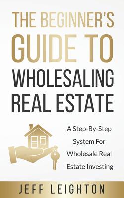 Book cover for The Beginner's Guide To Wholesaling Real Estate: A Step-By-Step System For Wholesale Real Estate Investing