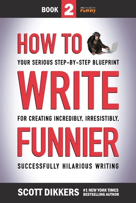 Book cover for How to Write Funnier: Book Two of Your Serious Step-by-Step Blueprint for Creating Incredibly, Irresistibly, Successfully Hilarious Writing