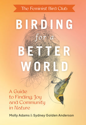 Book cover for The Feminist Bird Club's Birding for a Better World: A Guide to Finding Joy and Community in Nature