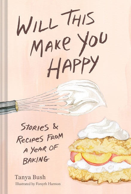 Book cover for Will This Make You Happy: Stories & Recipes from a Year of Baking