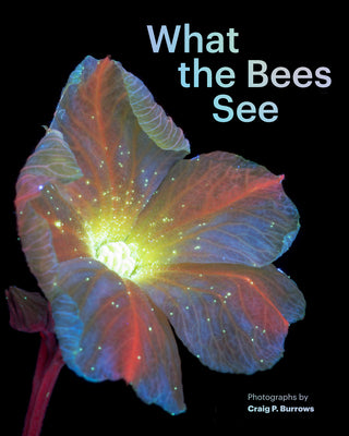 Book cover for What the Bees See: A Honeybee's Eye View of the World