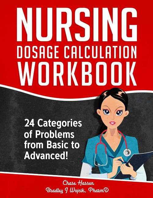 Book cover for Nursing Dosage Calculation Workbook: 24 Categories Of Problems From Basic To Advanced!