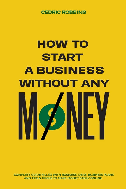 Book cover for How to start a business without any money - Complete Guide Filled with Business ideas, Business Plans, Tips & Tricks to make money easily online