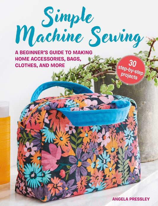 Book cover for Simple Machine Sewing: 30 Step-By-Step Projects: A Beginner's Guide to Making Home Accessories, Bags, Clothes, and More