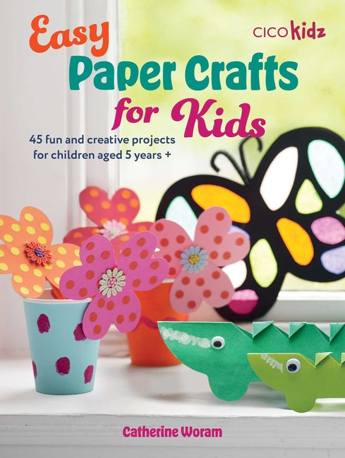 Book cover for Easy Paper Crafts for Kids: 45 Fun and Creative Projects for Children Aged 5 Years +