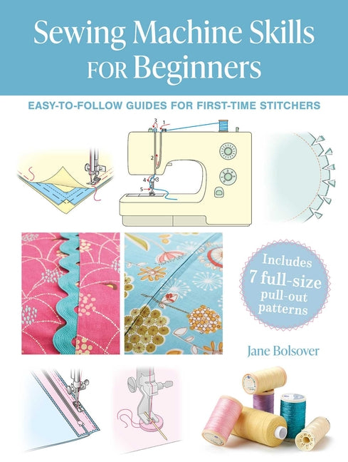 Book cover for Sewing Machine Skills for Beginners: Easy-To-Follow Guides for First-Time Stitchers, Including 7 Full-Size Pull-Out Patterns