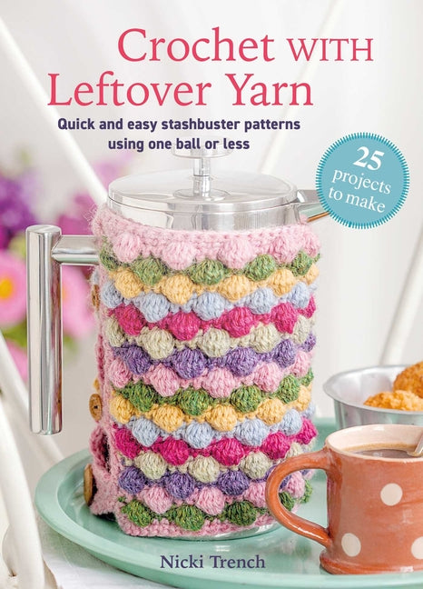 Book cover for Crochet with Leftover Yarn: Quick and Easy Stashbuster Patterns Using One Ball or Less