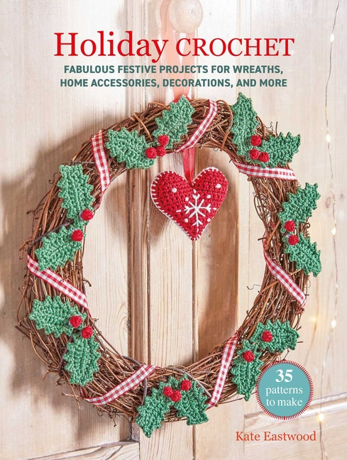 Book cover for Holiday Crochet: 35 Patterns to Make: Fabulous Festive Projects for Wreaths, Home Accessories, Decorations, and More