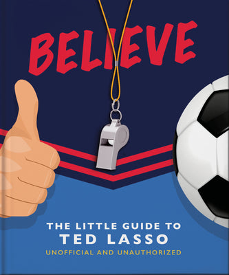 Book cover for Believe: The Little Guide to Ted Lasso (Unofficial & Unauthorised)