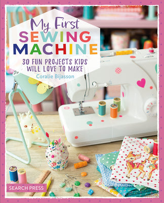 Book cover for My First Sewing Machine: 30 Fun Projects Kids Will Love to Make