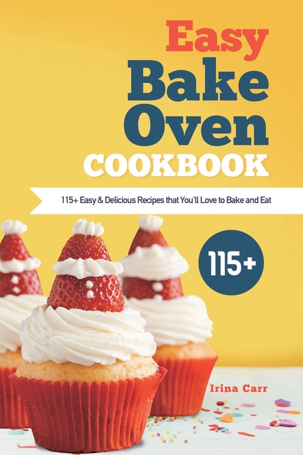 Book cover for Easy Bake Oven Cookbook: 115+ Easy & Delicious Recipes that You'll Love to Bake and Eat