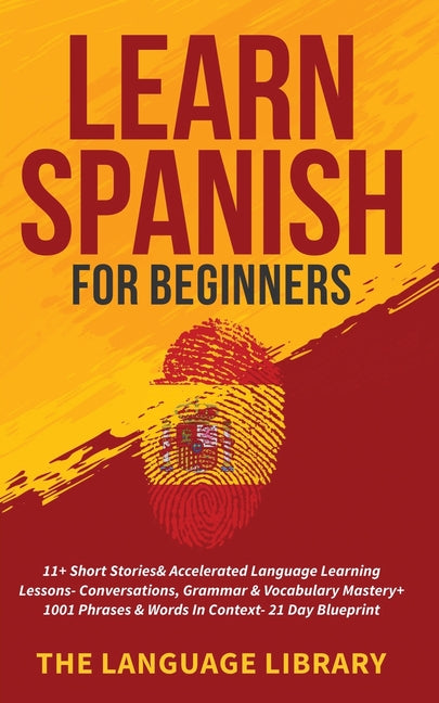 Book cover for Learn Spanish For Beginners: 11+ Short Stories& Accelerated Language Learning Lessons- Conversations, Grammar& Vocabulary Mastery+ 1001 Phrases& Words