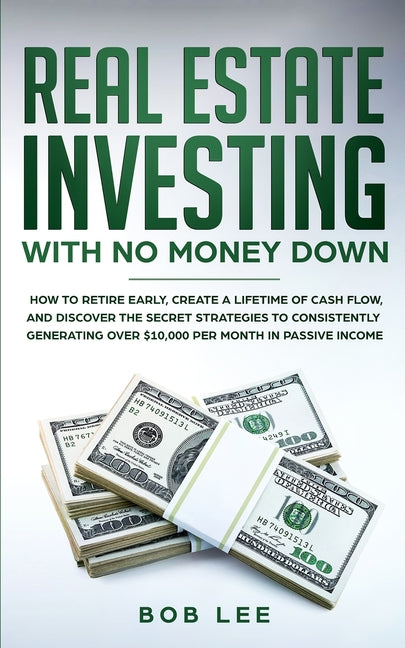 Book cover for Real Estate Investing with No Money Down: How to Retire Early, Create a Lifetime of Cash Flow, and Discover the Secret Strategies to Consistently Gene