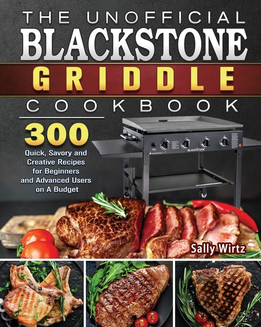 Book cover for Unofficial Blackstone Griddle Cookbook: 300 Quick, Savory and Creative Recipes for Beginners and Advanced Users on A Budget