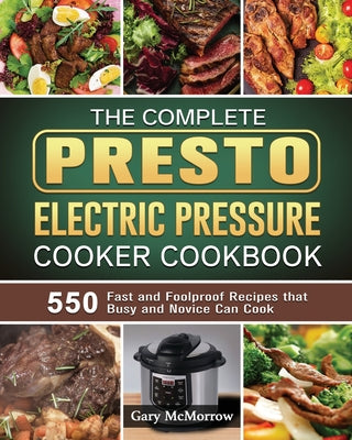 Book cover for The Complete Presto Electric Pressure Cooker Cookbook: 550 Fast and Foolproof Recipes that Busy and Novice Can Cook