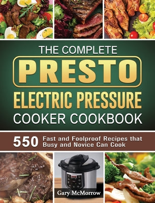 Book cover for The Complete Presto Electric Pressure Cooker Cookbook: 550 Fast and Foolproof Recipes that Busy and Novice Can Cook