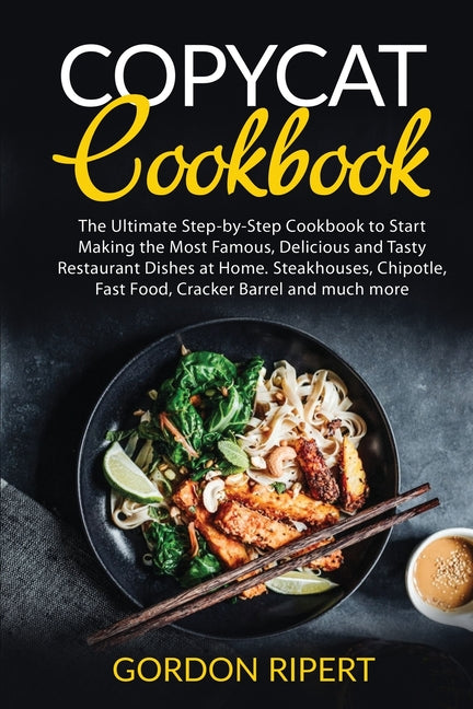 Book cover for Copycat Cookbook: The Ultimate Step-by-Step Cookbook to Start Making the Most Famous, Delicious and Tasty Restaurant Dishes at Home. Steakhouses, Chip