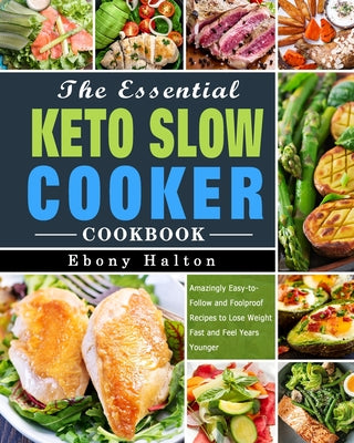 Book cover for The Essential Keto Slow Cooker Cookbook: Amazingly Easy-to-Follow and Foolproof Recipes to Lose Weight Fast and Feel Years Younger