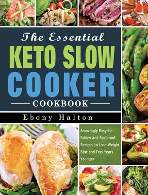 Book cover for The Essential Keto Slow Cooker Cookbook: Amazingly Easy-to-Follow and Foolproof Recipes to Lose Weight Fast and Feel Years Younger
