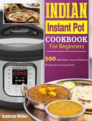 Book cover for Indian Instant Pot Cookbook For Beginners: 500 Affordable, Easy & Delicious Recipes for the Instant Pot