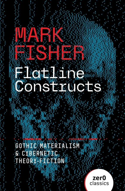 Book cover for Flatline Constructs: Gothic Materialism and Cybernetic Theory-Fiction