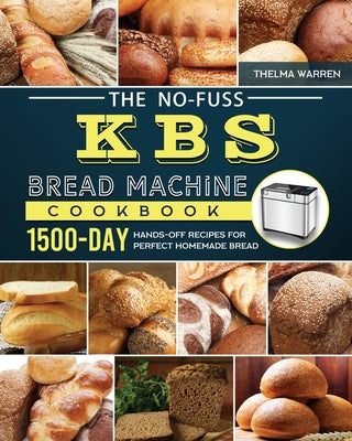 Book cover for The No-Fuss KBS Bread Machine Cookbook: 1500-Day Hands-Off Recipes for Perfect Homemade Bread