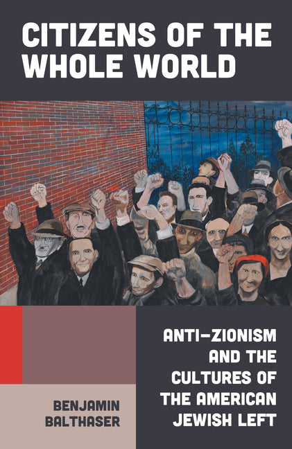 Book cover for Citizens of the Whole World: Anti-Zionism and the Cultures of the American Jewish Left