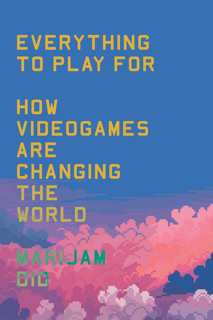Book cover for Everything to Play for: An Insider's Guide to How Videogames Are Changing Our World