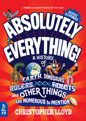 Book cover for Absolutely Everything! Revised and Expanded: A History of Earth, Dinosaurs, Rulers, Robots, and Other Things Too Numerous to Mention