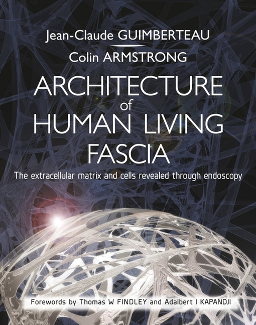 Book cover for Architecture of Human Living Fascia: The Extracellular Matrix and Cells Revealed Through Endoscopy