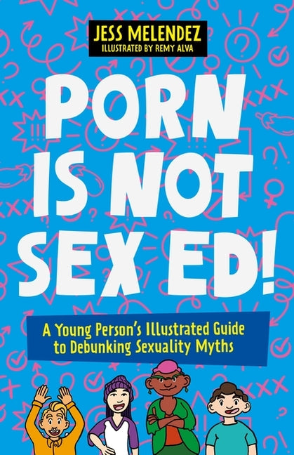 Book cover for Porn Is Not Sex Ed!: A Young Person's Illustrated Guide to Debunking Sexuality Myths