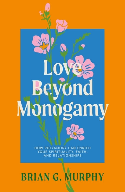 Book cover for Love Beyond Monogamy: How Polyamory Can Enrich Your Spirituality, Faith, and Relationships