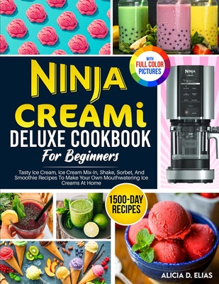 Book cover for Ninja CREAMI Deluxe Cookbook For Beginners: 1500-Day Tasty Ice Cream, Ice Cream Mix-In, Shake, Sorbet, And Smoothie Recipes To Make Your Own Mouthwate