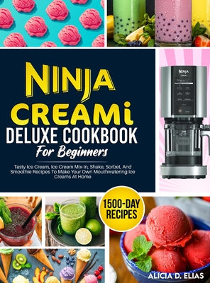 Book cover for Ninja CREAMI Deluxe Cookbook For Beginners: 1500-Day Tasty Ice Cream, Ice Cream Mix-In, Shake, Sorbet, And Smoothie Recipes To Make Your Own Mouthwate