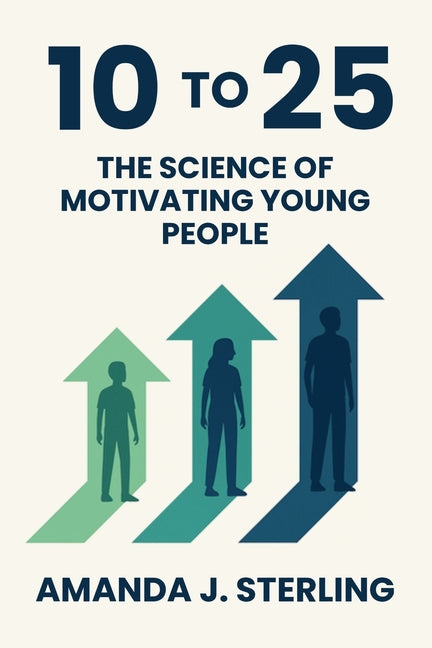 Book cover for 10 to 25: The Science of Motivating Young People