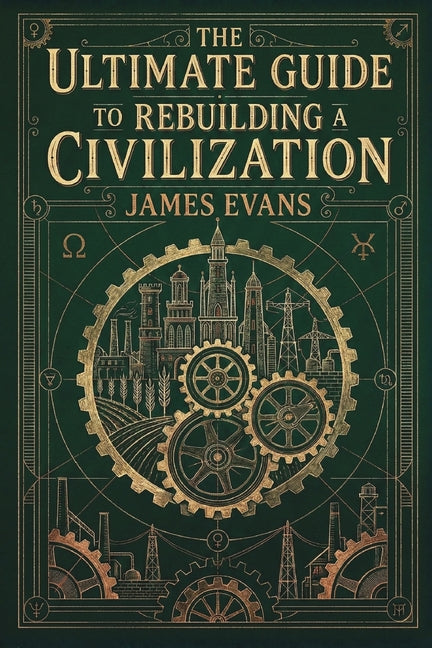 Book cover for Ultimate Guide to Rebuilding a Civilization: A Technical Manual for the Post-Collapse Era