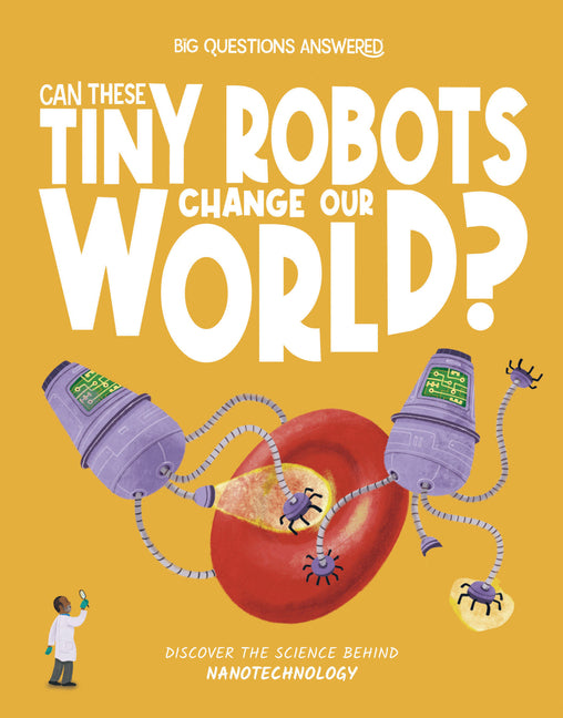 Book cover for Can These Tiny Robots Change Our World?: Discover the Science Behind Nanotechnology